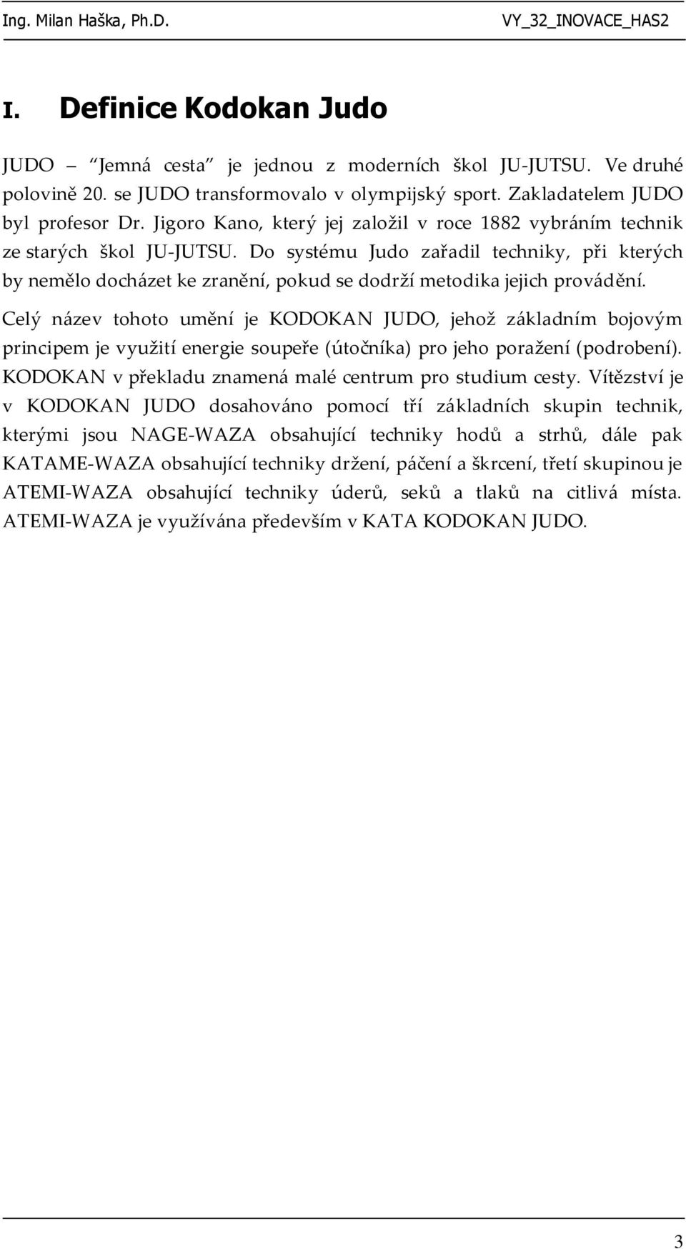 Do systému Judo zařadil techniky, při kterých by nemělo docházet ke zranění, pokud se dodrží metodika jejich provádění.