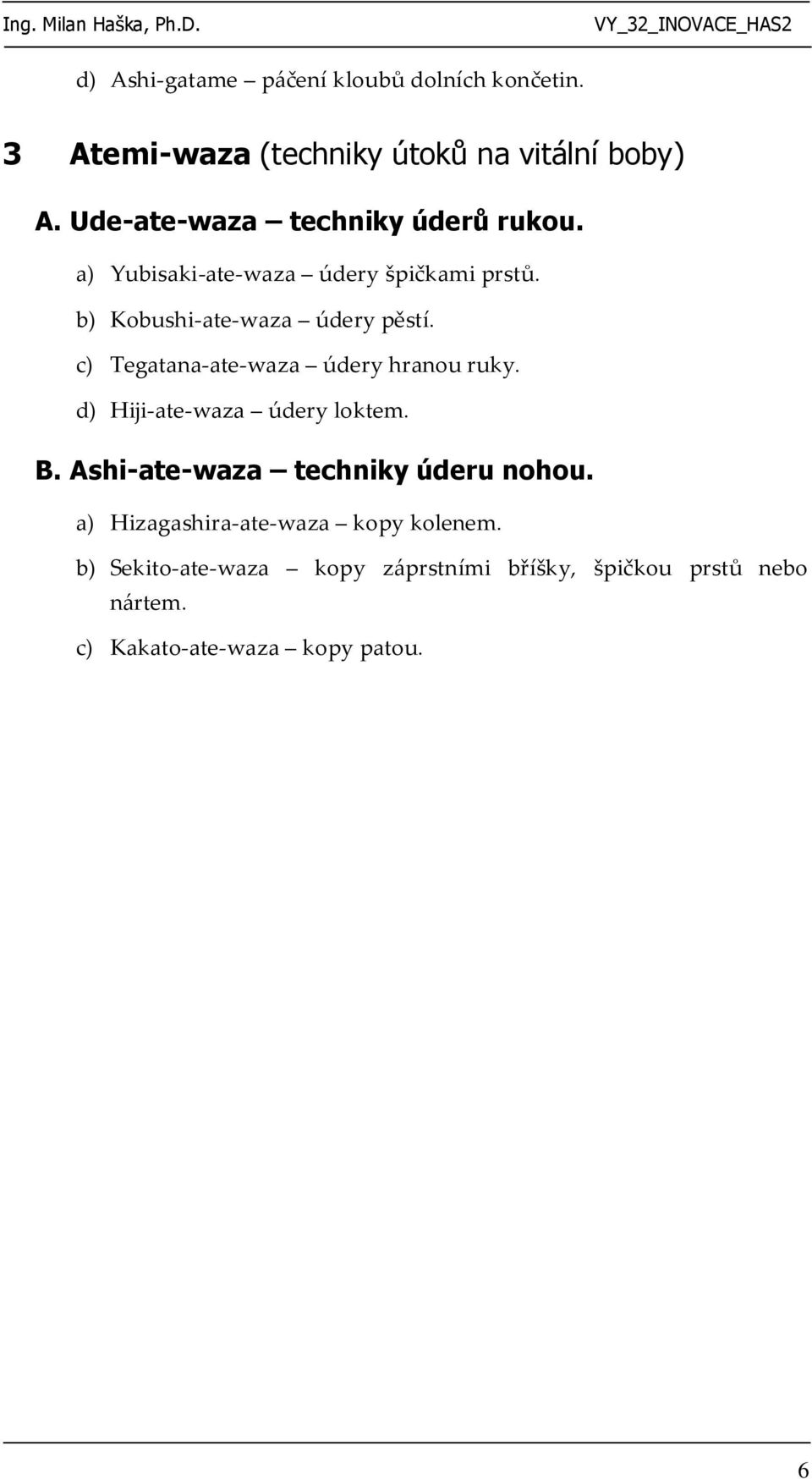 c) Tegatana-ate-waza údery hranou ruky. d) Hiji-ate-waza údery loktem. B. Ashi-ate-waza techniky úderu nohou.