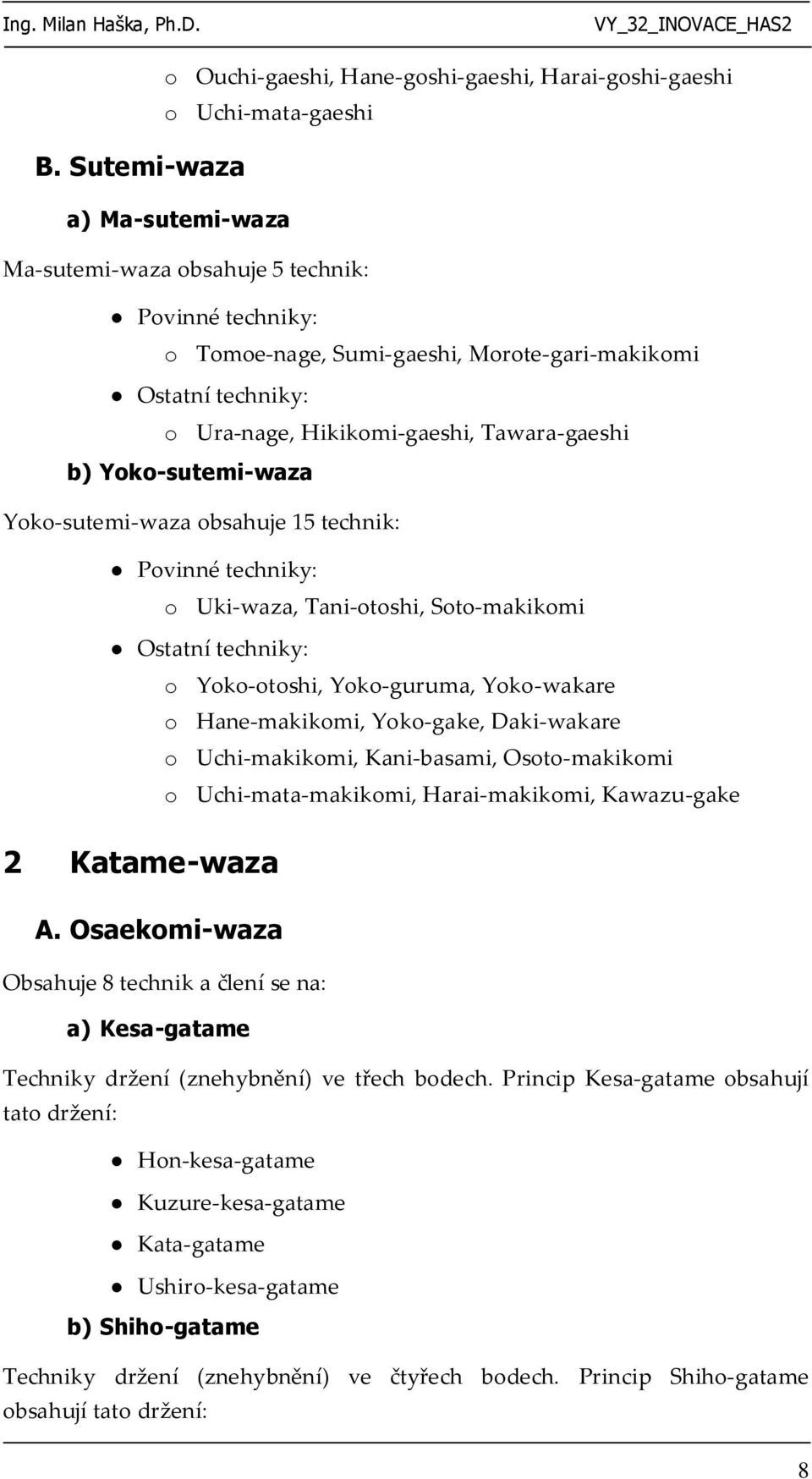 Ostatní techniky: o Yoko-otoshi, Yoko-guruma, Yoko-wakare o Hane-makikomi, Yoko-gake, Daki-wakare o Uchi-makikomi, Kani-basami, Osoto-makikomi o Uchi-mata-makikomi, Harai-makikomi, Kawazu-gake 2