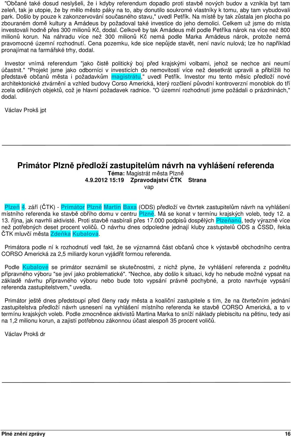 Na místě by tak zůstala jen plocha po zbouraném domě kultury a Amádeus by požadoval také investice do jeho demolici. Celkem už jsme do místa investovali hodně přes 300 milionů Kč, dodal.