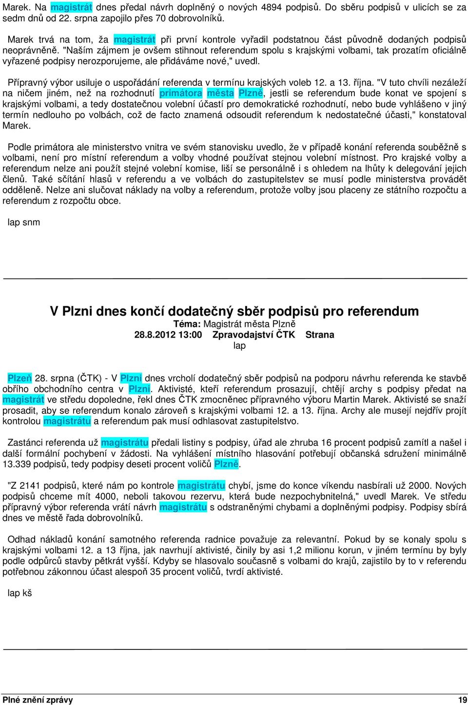 "Naším zájmem je ovšem stihnout referendum spolu s krajskými volbami, tak prozatím oficiálně vyřazené podpisy nerozporujeme, ale přidáváme nové," uvedl.