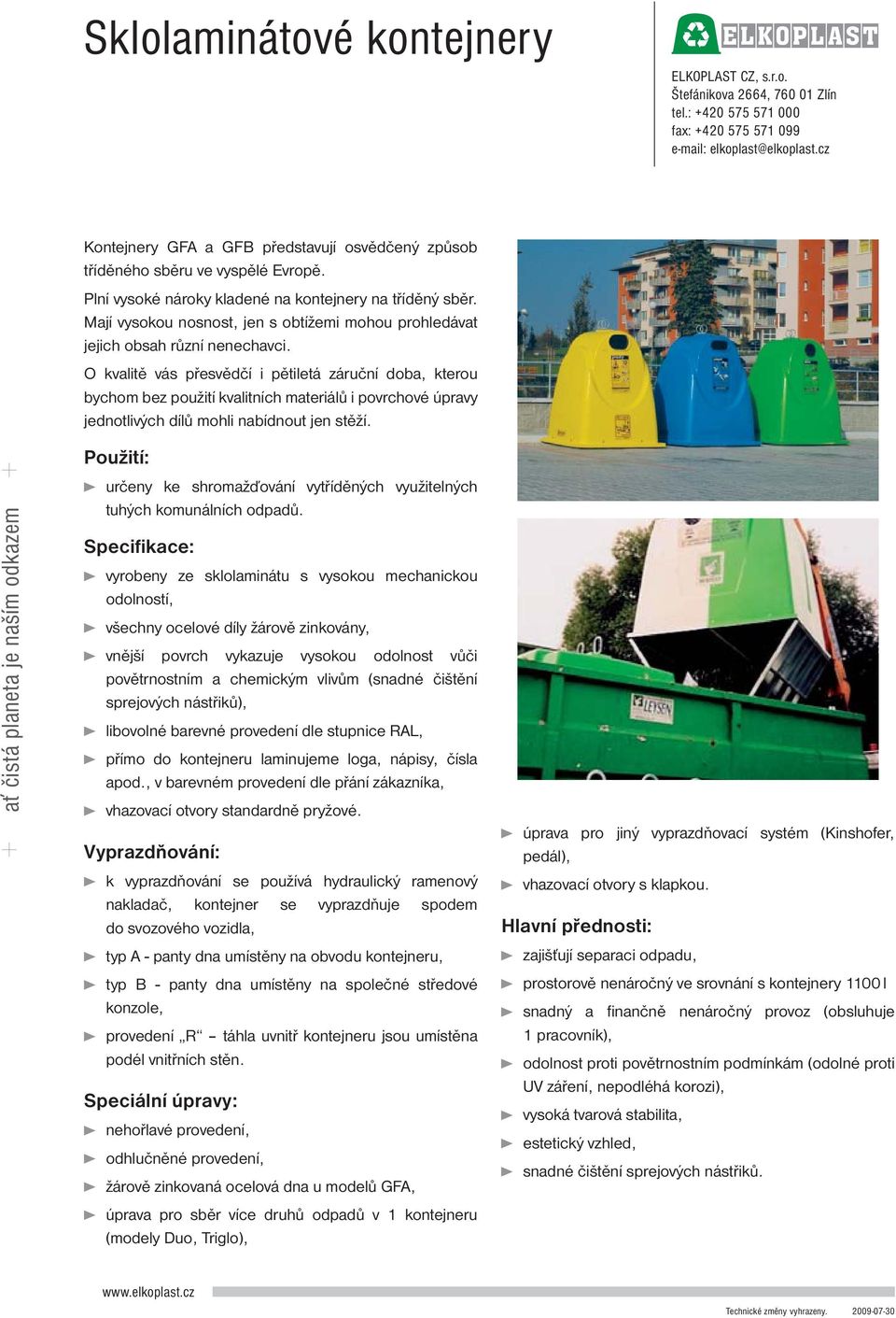 O kvalitě vás přesvědčí i pětiletá záruční doba, kterou bychom bez použití kvalitních materiálů i povrchové úpravy jednotlivých dílů mohli nabídnout jen stěží.