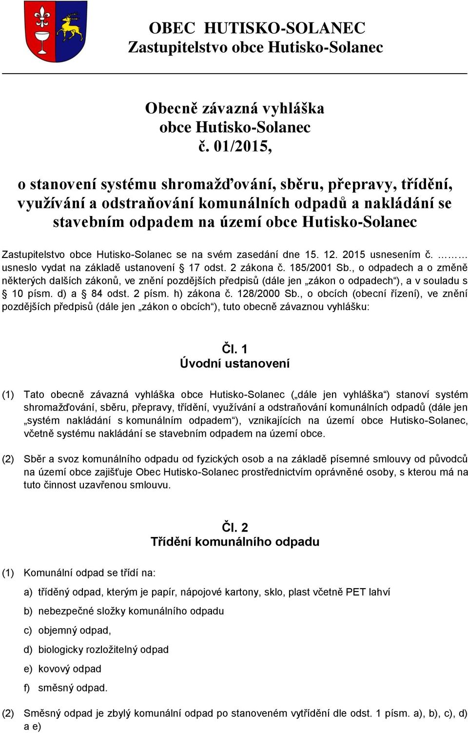 Hutisko-Solanec se na svém zasedání dne 15. 12. 2015 usnesením č. usneslo vydat na základě ustanovení 17 odst. 2 zákona č. 185/2001 Sb.