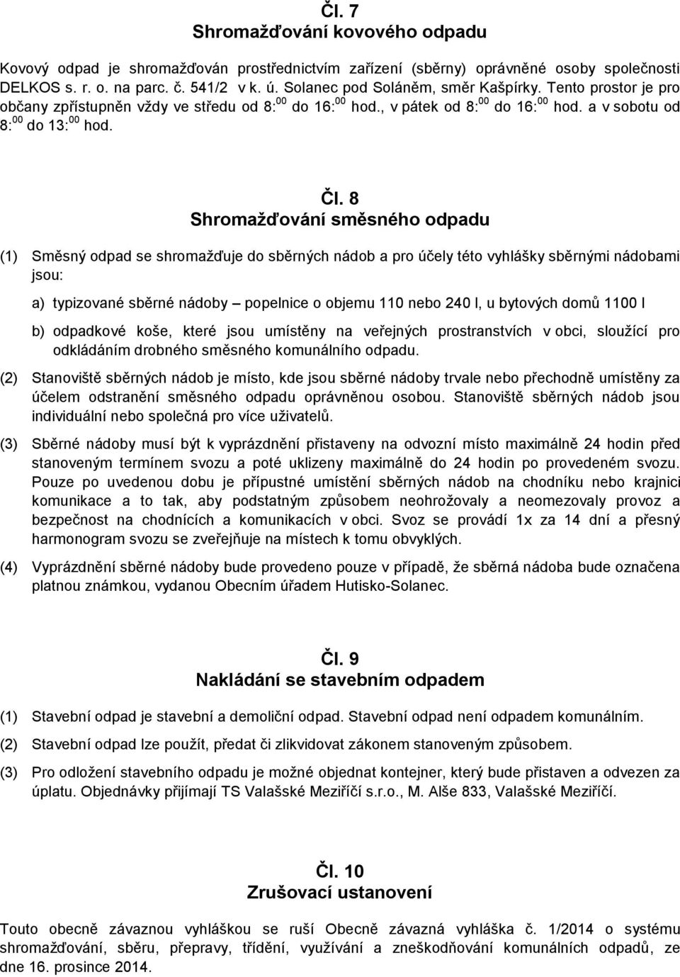 8 Shromažďování směsného odpadu (1) Směsný odpad se shromažďuje do sběrných nádob a pro účely této vyhlášky sběrnými nádobami jsou: a) typizované sběrné nádoby popelnice o objemu 110 nebo 240 l, u