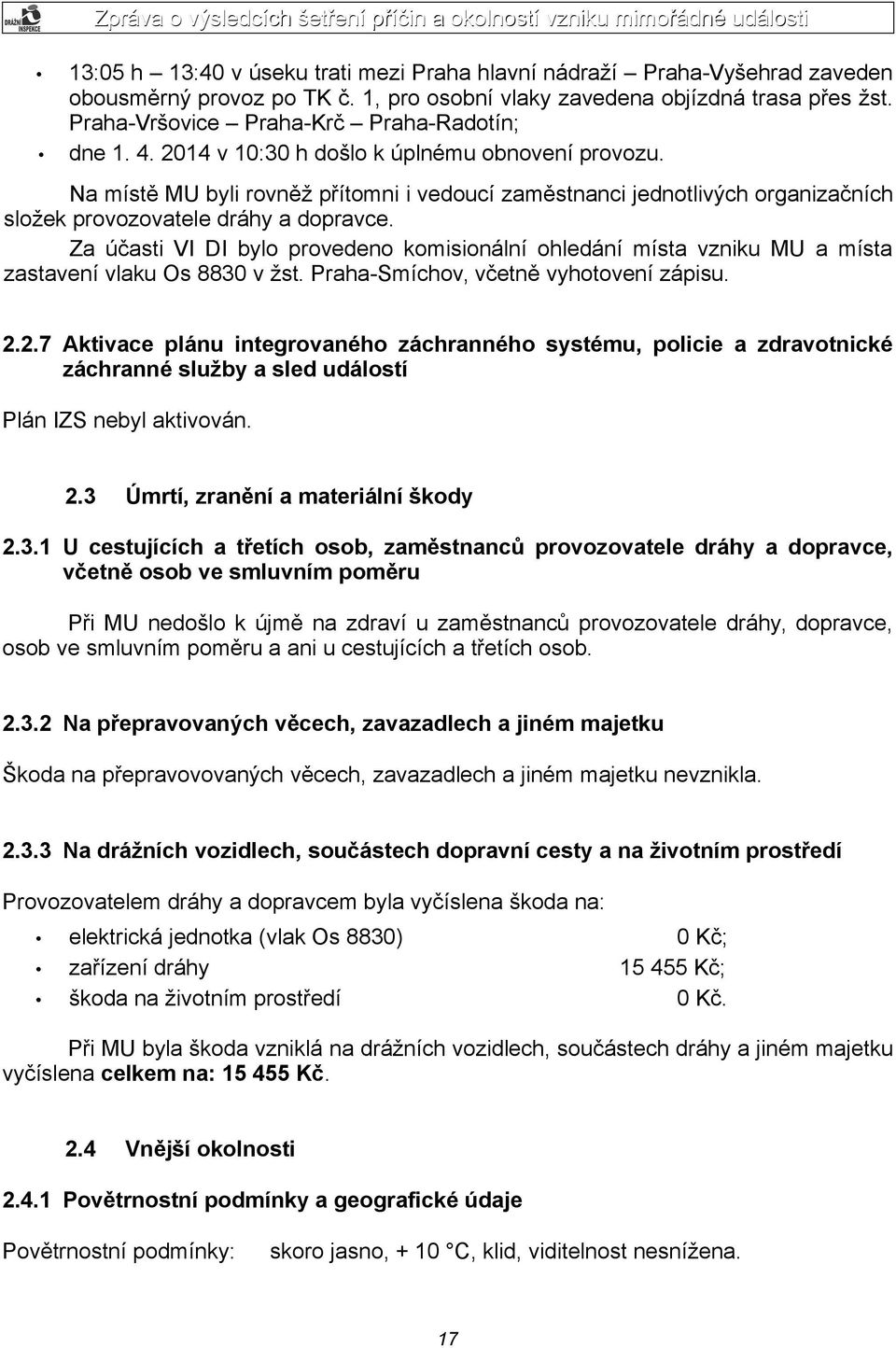 Na místě MU byli rovněž přítomni i vedoucí zaměstnanci jednotlivých organizačních složek provozovatele dráhy a dopravce.