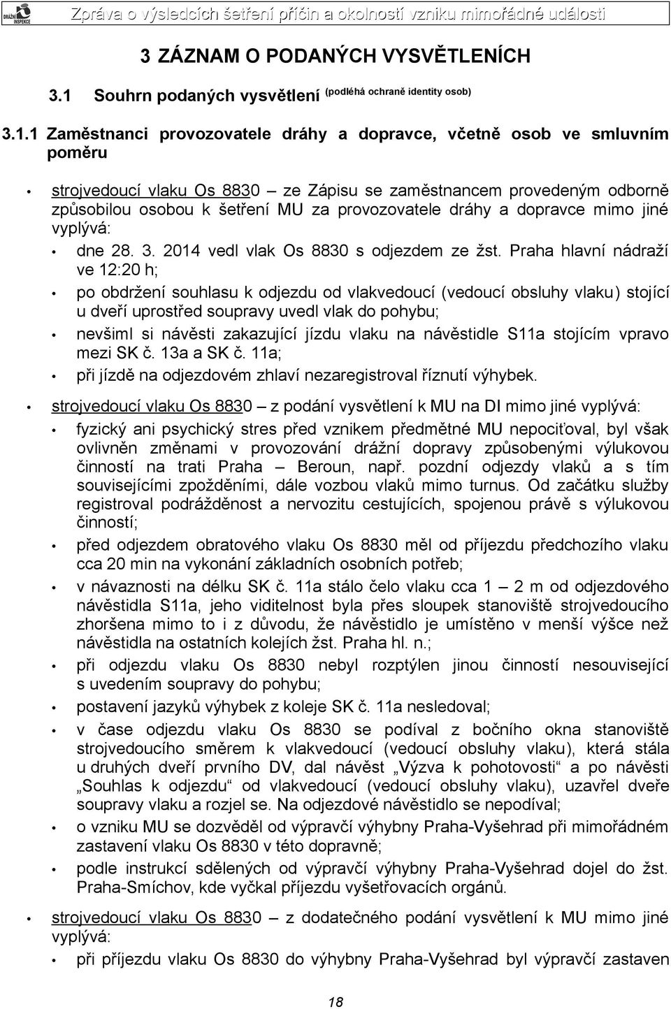 1 Zaměstnanci provozovatele dráhy a dopravce, včetně osob ve smluvním poměru strojvedoucí vlaku Os 8830 ze Zápisu se zaměstnancem provedeným odborně způsobilou osobou k šetření MU za provozovatele