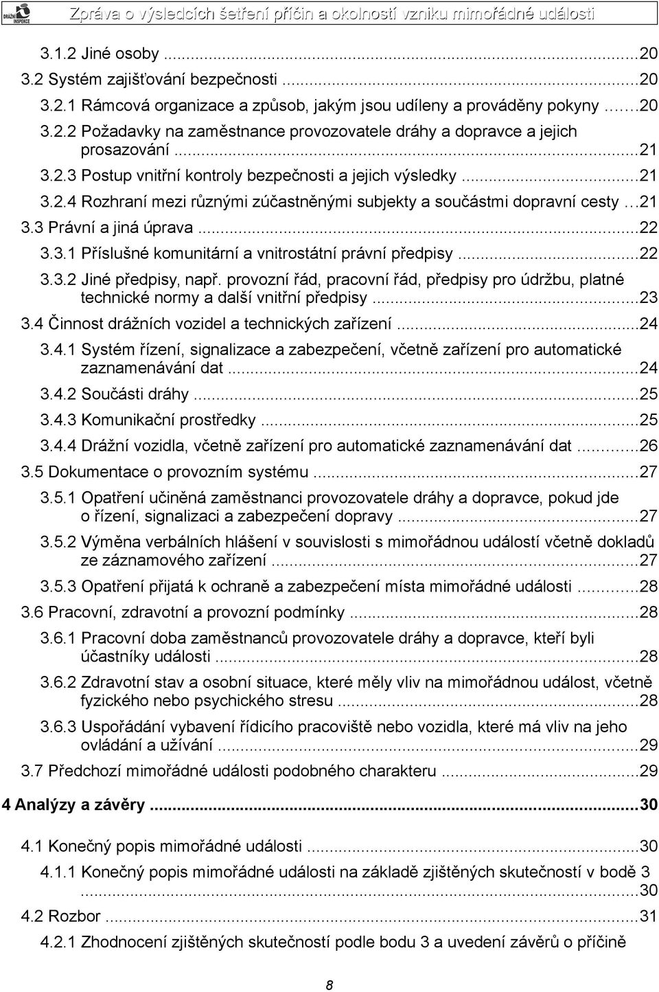 ..22 3.3.2 Jiné předpisy, např. provozní řád, pracovní řád, předpisy pro údržbu, platné technické normy a další vnitřní předpisy...23 3.4 