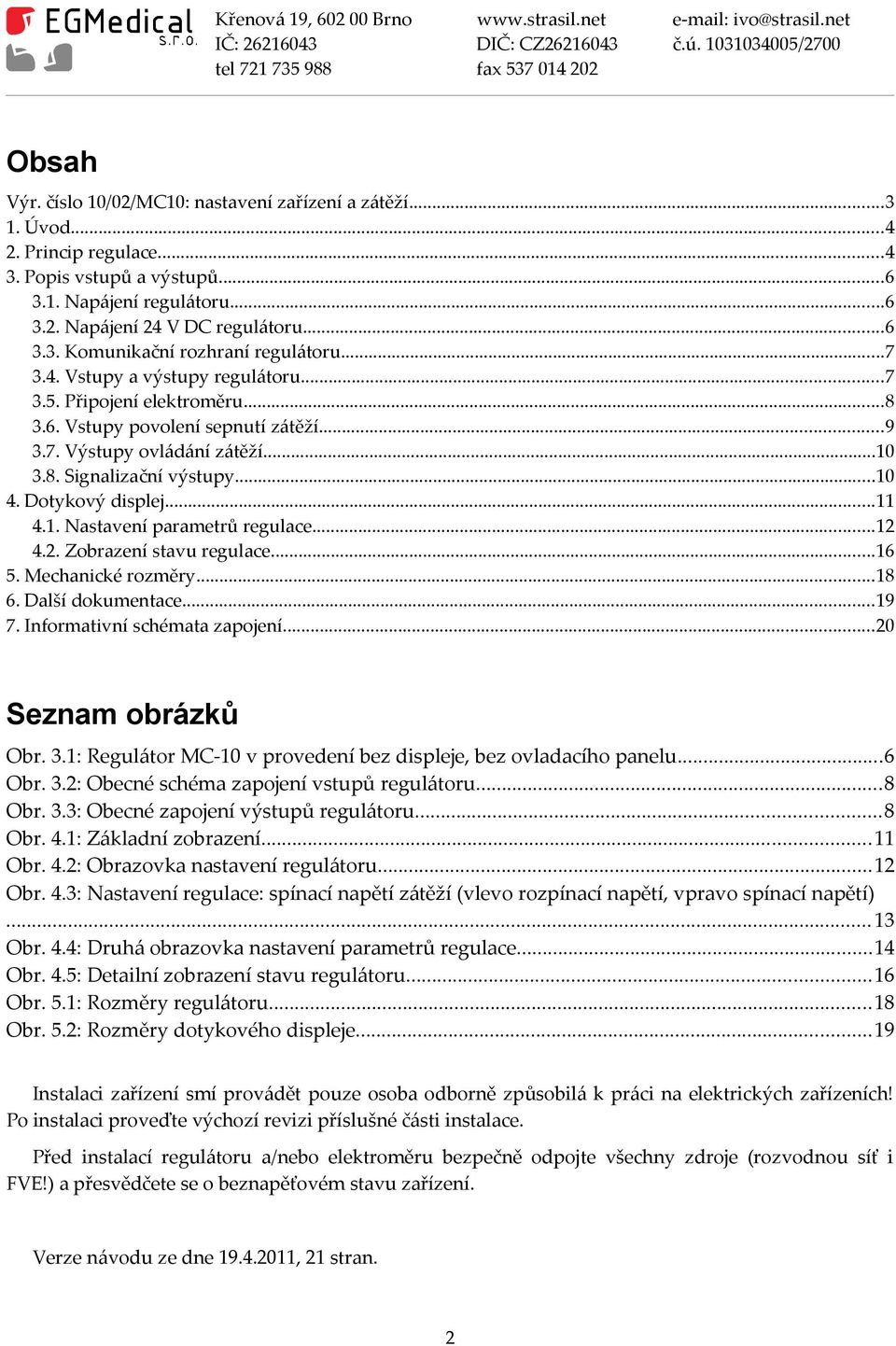 ..11 4.1. Nastavení parametrů regulace...12 4.2. Zobrazení stavu regulace...16 5. Mechanické rozměry...18 6. Další dokumentace...19 7. Informativní schémata zapojení...20 Seznam obrázků Obr. 3.