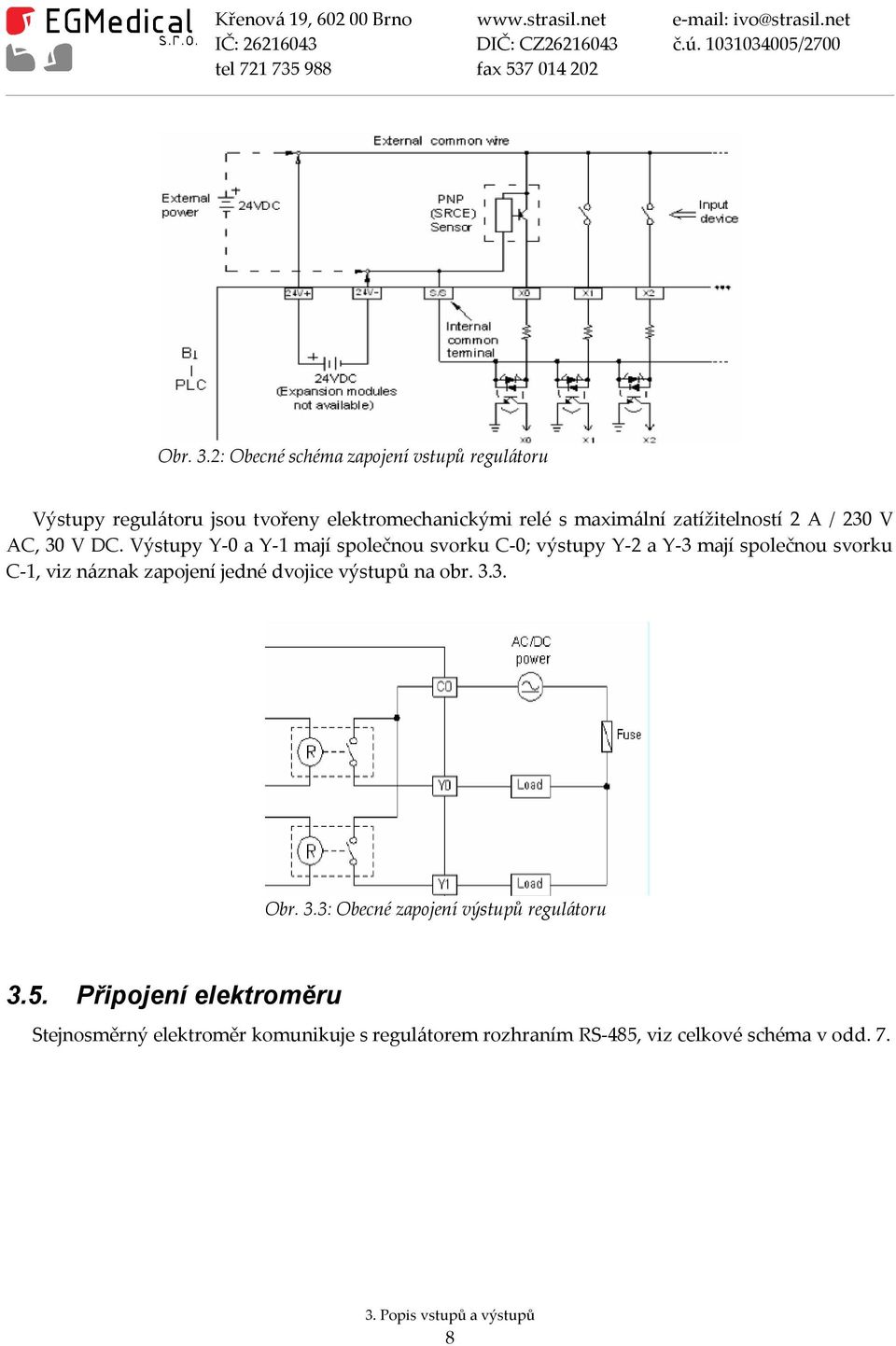 zatížitelností 2 A / 230 V AC, 30 V DC.