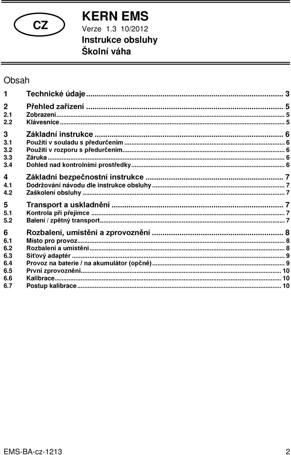 1 Dodržování návodu dle instrukce obsluhy... 7 4.2 Zaškolení obsluhy... 7 5 Transport a uskladnění... 7 5.1 Kontrola při přejímce... 7 5.2 Balení / zpětný transport.