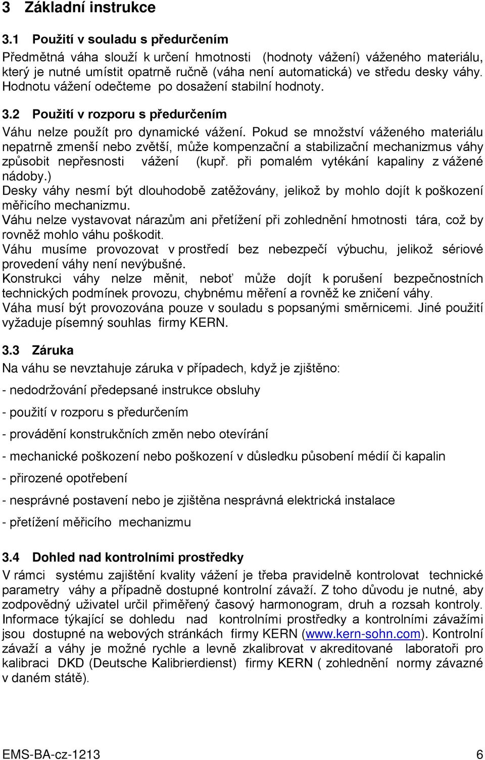 Hodnotu vážení odečteme po dosažení stabilní hodnoty. 3.2 Použití v rozporu s předurčením Váhu nelze použít pro dynamické vážení.