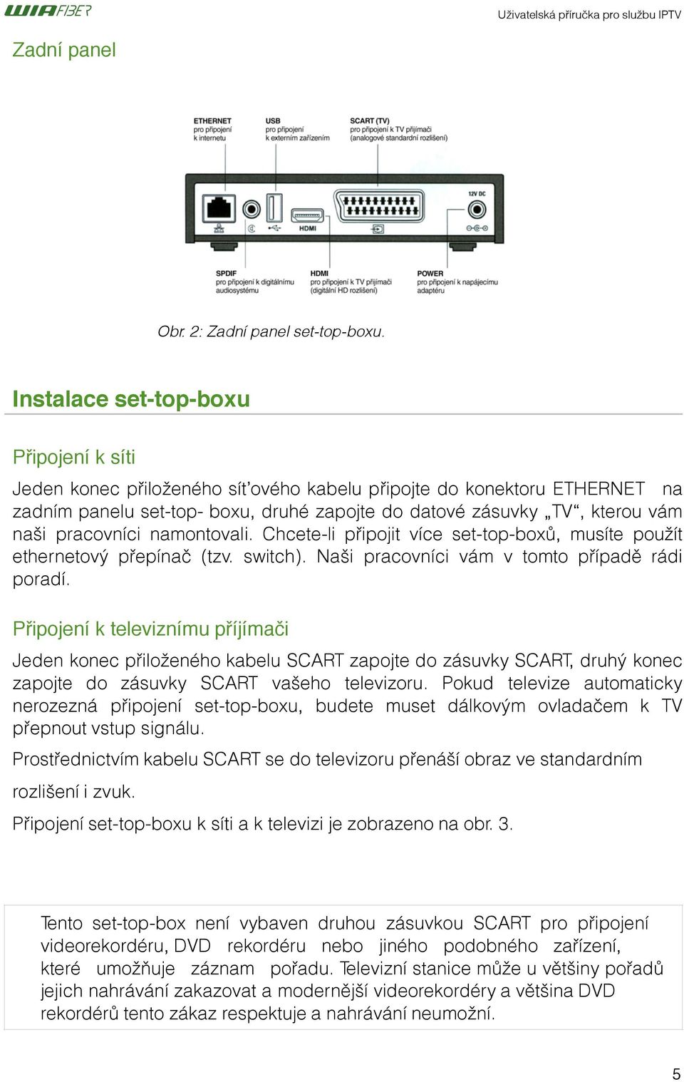 Chcete-li připojit více set-top-boxů, musíte použít ethernetový přepínač (tzv. switch). Naši pracovníci vám v tomto případě rádi poradí.