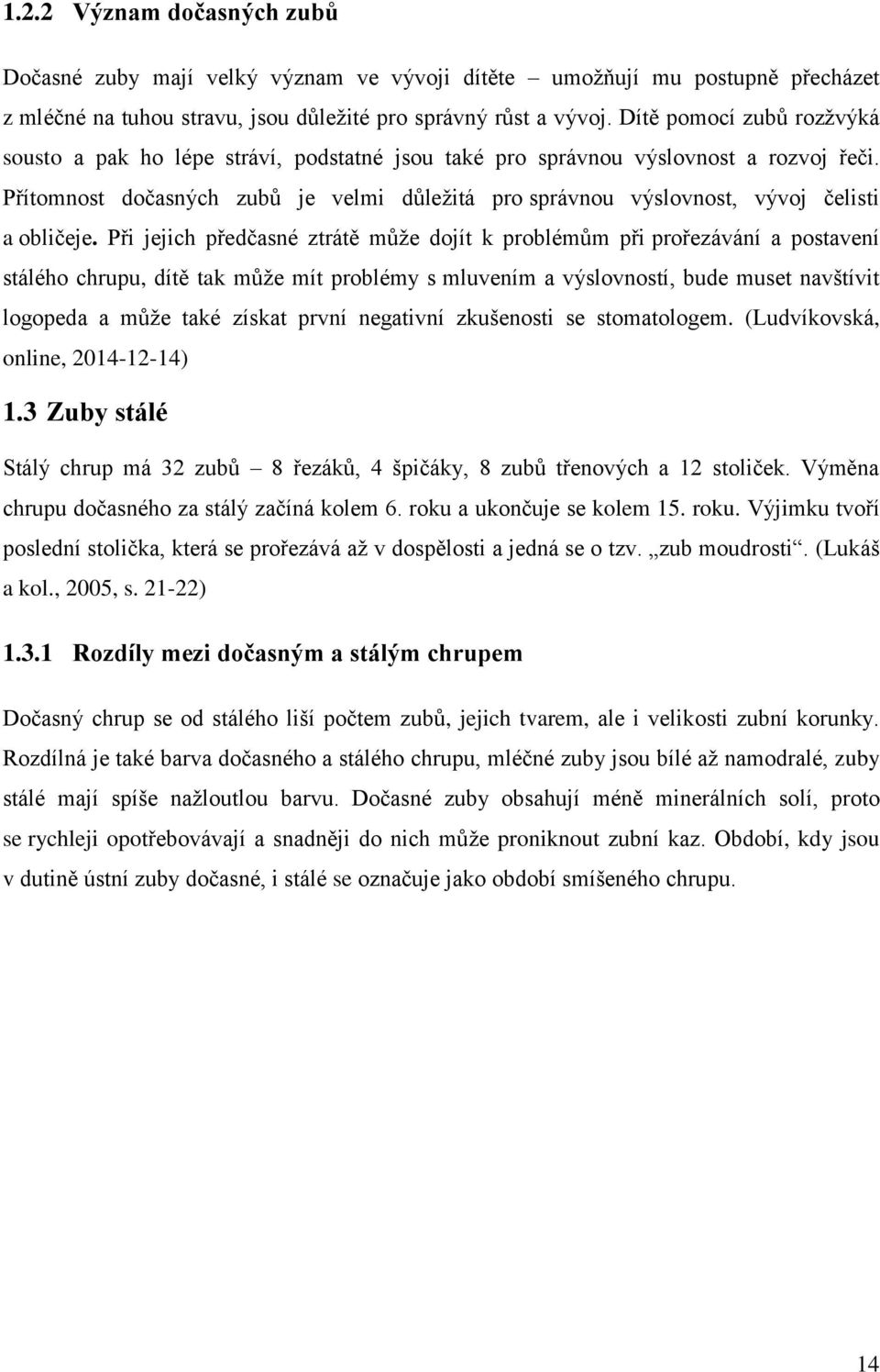 Přítomnost dočasných zubů je velmi důležitá pro správnou výslovnost, vývoj čelisti a obličeje.