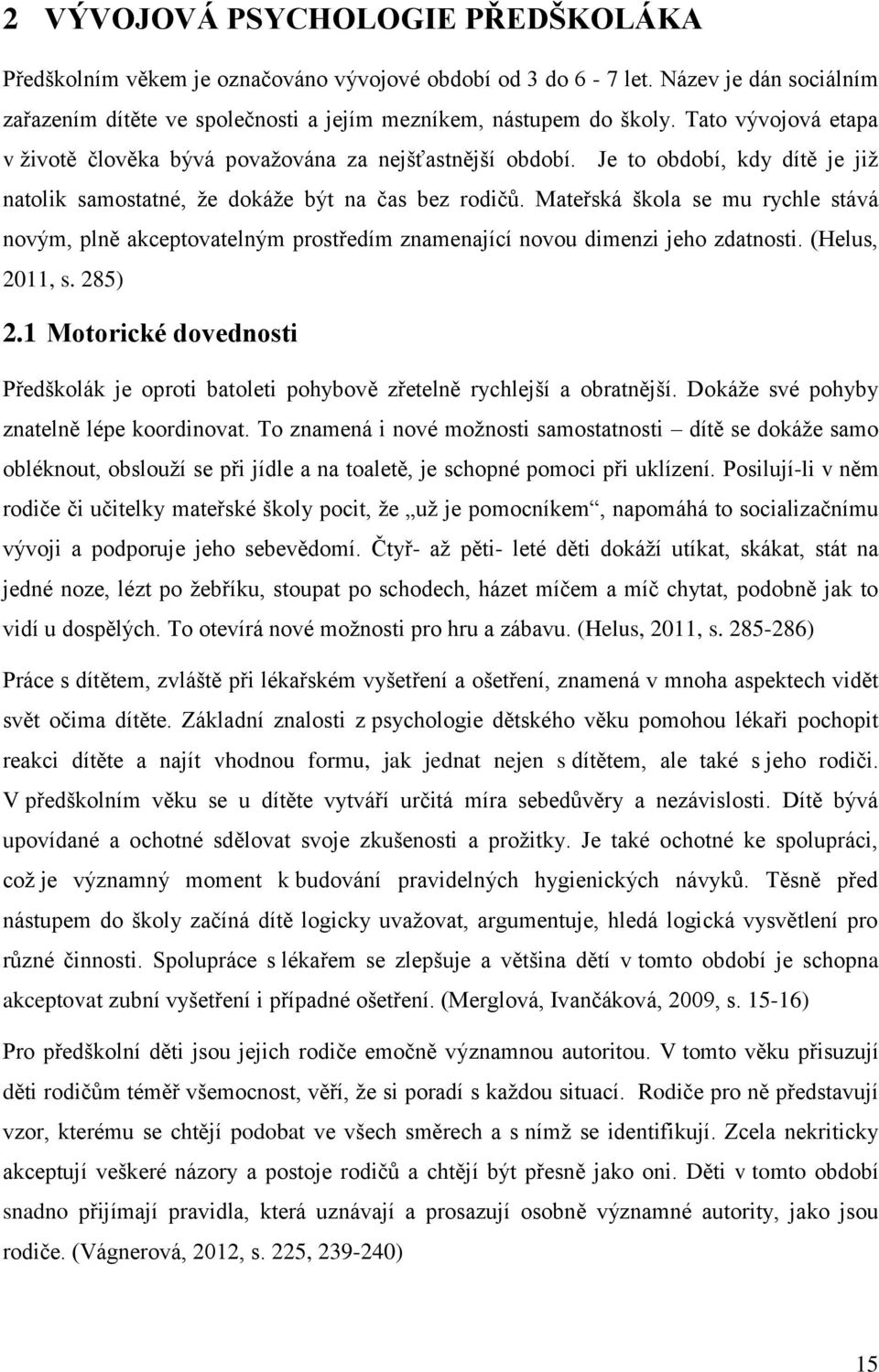 Mateřská škola se mu rychle stává novým, plně akceptovatelným prostředím znamenající novou dimenzi jeho zdatnosti. (Helus, 2011, s. 285) 2.