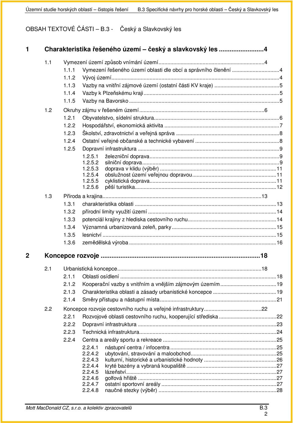 ..6 1.2.2 Hospodářství, ekonomická aktivita...7 1.2.3 Školství, zdravotnictví a veřejná správa...8 1.2.4 Ostatní veřejné občanské a technické vybavení...8 1.2.5 Dopravní infrastruktura...9 1.2.5.1 železniční doprava.