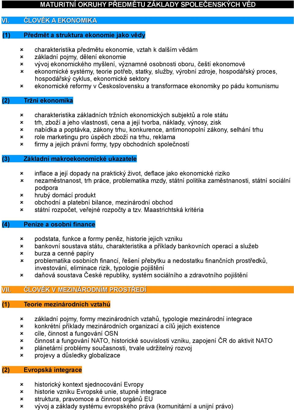 transformace ekonomiky po pádu komunismu (2) Tržní ekonomika charakteristika základních tržních ekonomických subjektů a role státu trh, zboží a jeho vlastnosti, cena a její tvorba, náklady, výnosy,