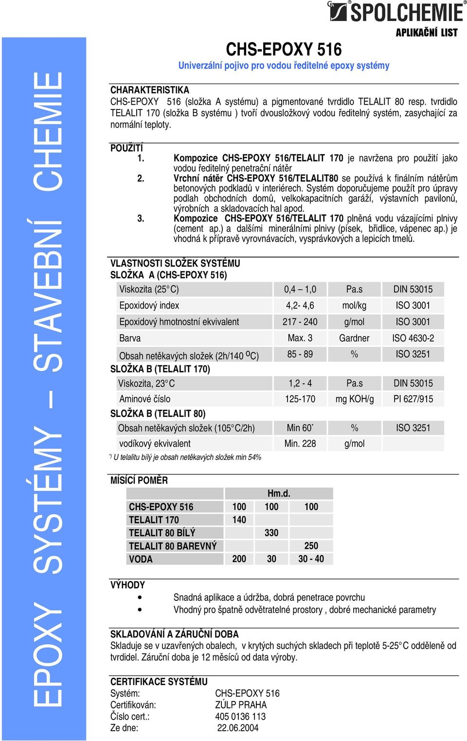 Kompozice CHS-EPOXY 516/TELALIT 170 je navržena pro použití jako vodou ředitelný penetrační nátěr 2.