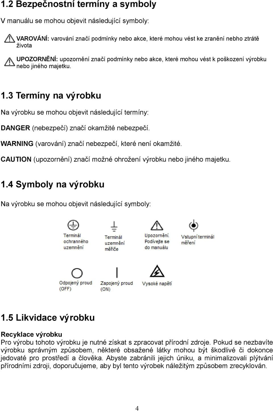WARNING (varování) značí nebezpečí, které není okamžité. CAUTION (upozornění) značí možné ohrožení výrobku nebo jiného majetku. 1.