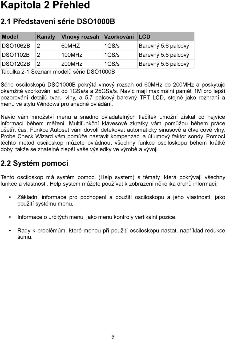 6 palcový Tabulka 2-1 Seznam modelů série DSO1000B Série osciloskopů DSO1000B pokrýtá vlnový rozsah od 60MHz do 200MHz a poskytuje okamžité vzorkování až do 1GSa/a a 25GSa/s.