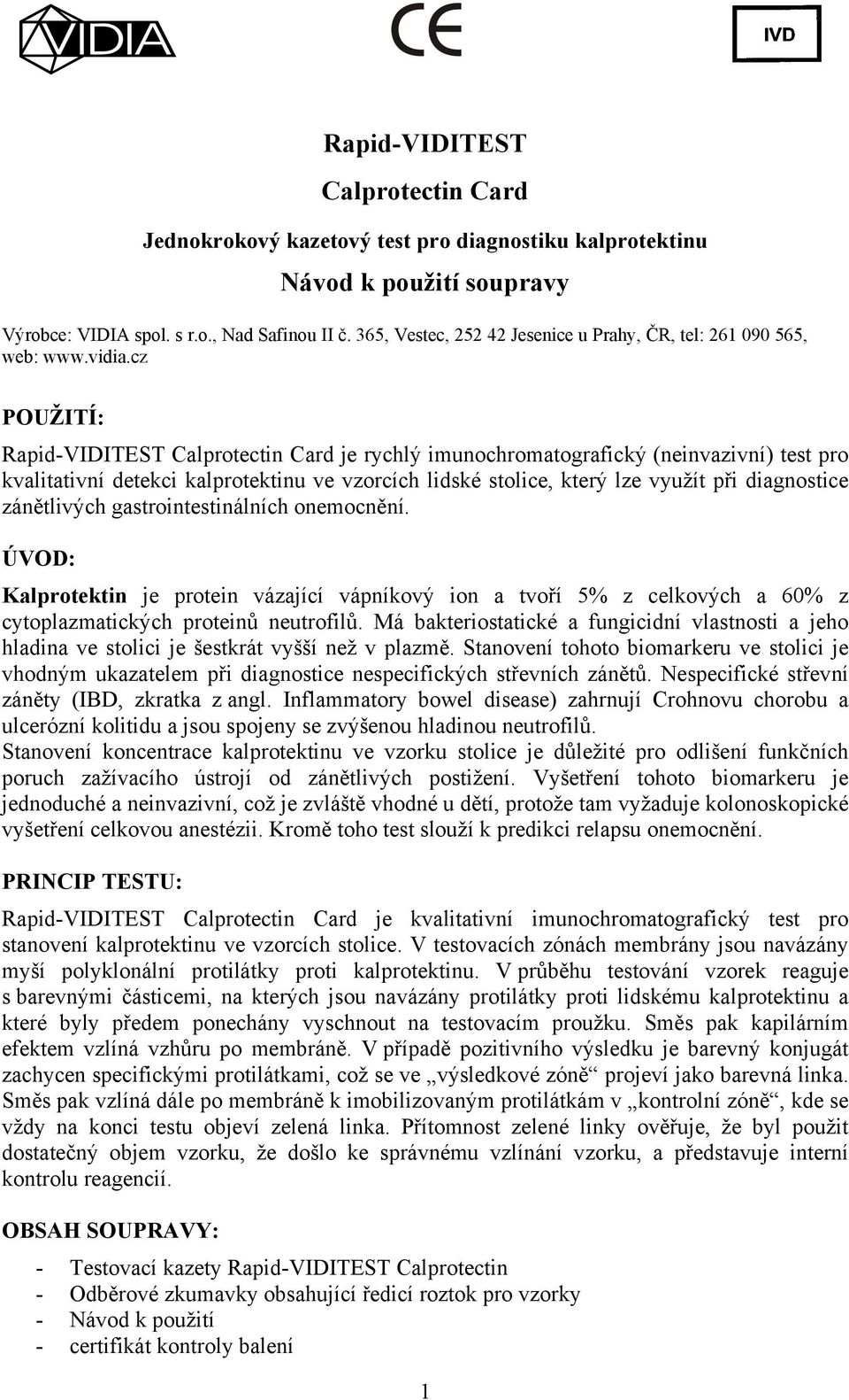 cz POUŽITÍ: Rapid-VIDITEST Calprotectin Card je rychlý imunochromatografický (neinvazivní) test pro kvalitativní detekci kalprotektinu ve vzorcích lidské stolice, který lze využít při diagnostice