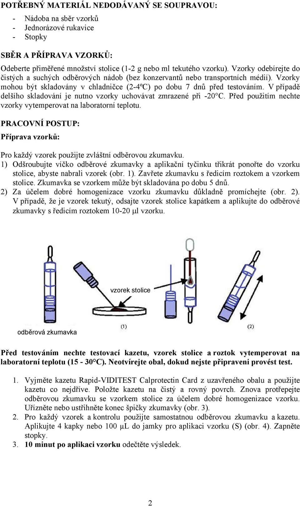 V případě delšího skladování je nutno vzorky uchovávat zmrazené při -20 C. Před použitím nechte vzorky vytemperovat na laboratorní teplotu.