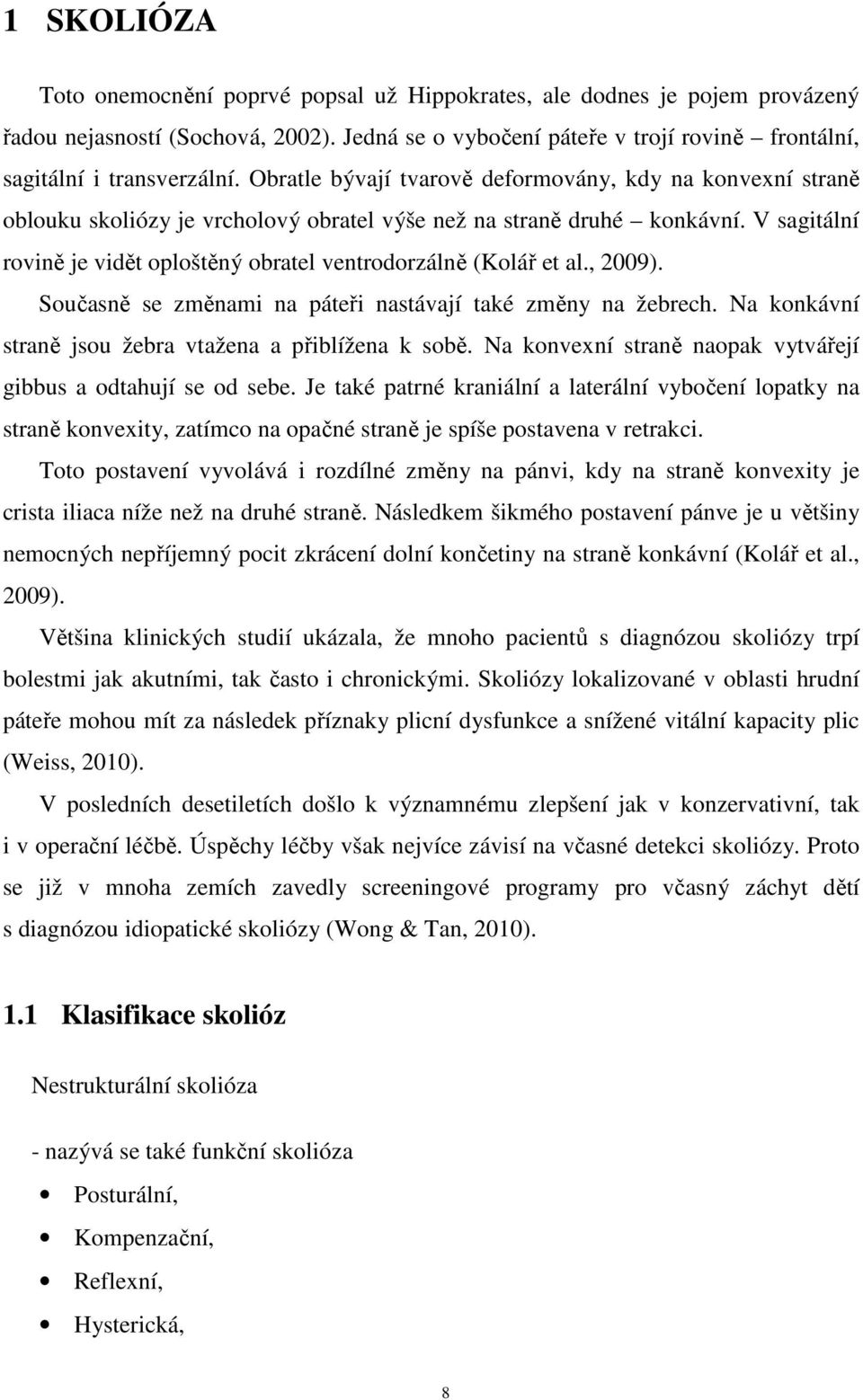 V sagitální rovině je vidět oploštěný obratel ventrodorzálně (Kolář et al., 2009). Současně se změnami na páteři nastávají také změny na žebrech.