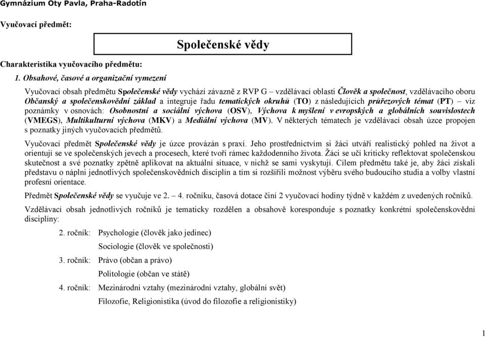 společenskovědní základ a integruje řadu tematických okruhů (TO) z následujících průřezových témat (PT) viz poznámky v osnovách: Osobnostní a sociální výchova (OSV), Výchova k myšlení v evropských a