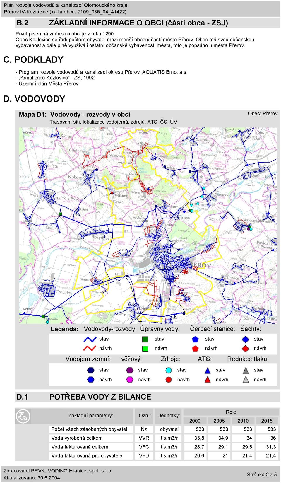 VODOVODY Mapa D1: Vodovody - rozvody v obci Trasování sítí, lokalizace vodojemů, zdrojů, ATS, ČS, ÚV Obec: Legenda: Vodovody-rozvody: Úpravny vody: Čerpací stanice: Šachty: Vodojem zemní: věžový: