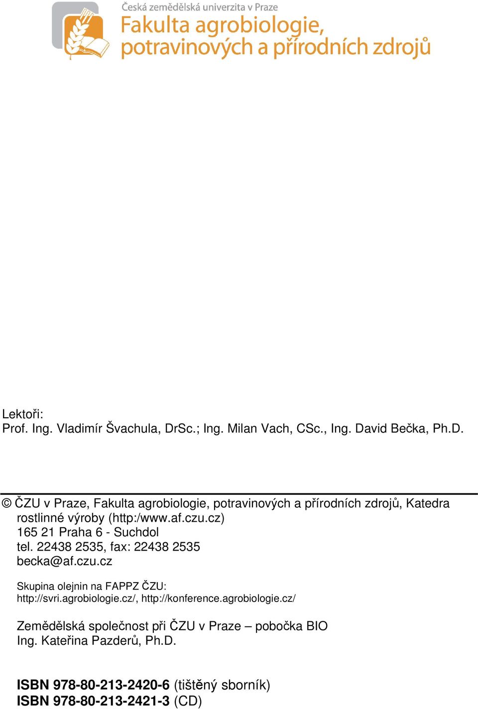 vid Bečka, Ph.D. ČZU v Praze, Fakulta agrobiologie, potravinových a přírodních zdrojů, Katedra rostlinné výroby (http:/www.af.czu.