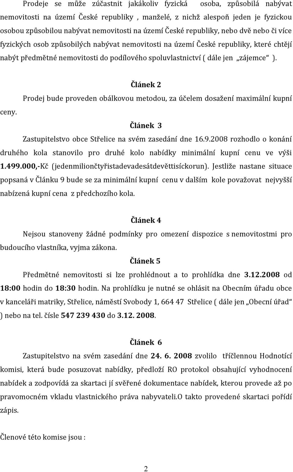 zájemce ). Článek 2 Prodej bude proveden obálkovou metodou, za účelem dosažení maximální kupní ceny. Článek 3 Zastupitelstvo obce Střelice na svém zasedání dne 16.9.