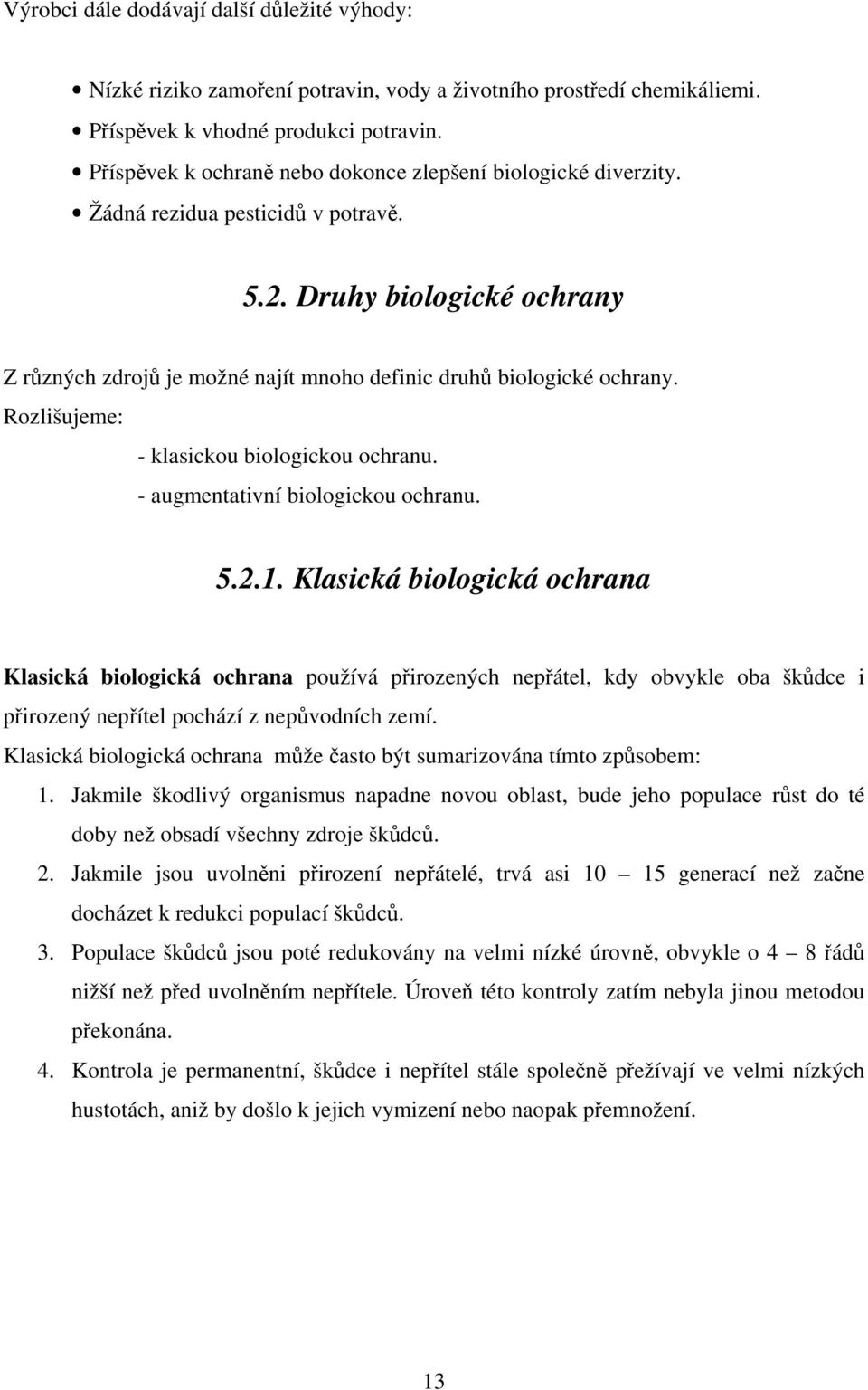 Rozlišujeme: - klasickou biologickou ochranu. - augmentativní biologickou ochranu. 5.2.1.