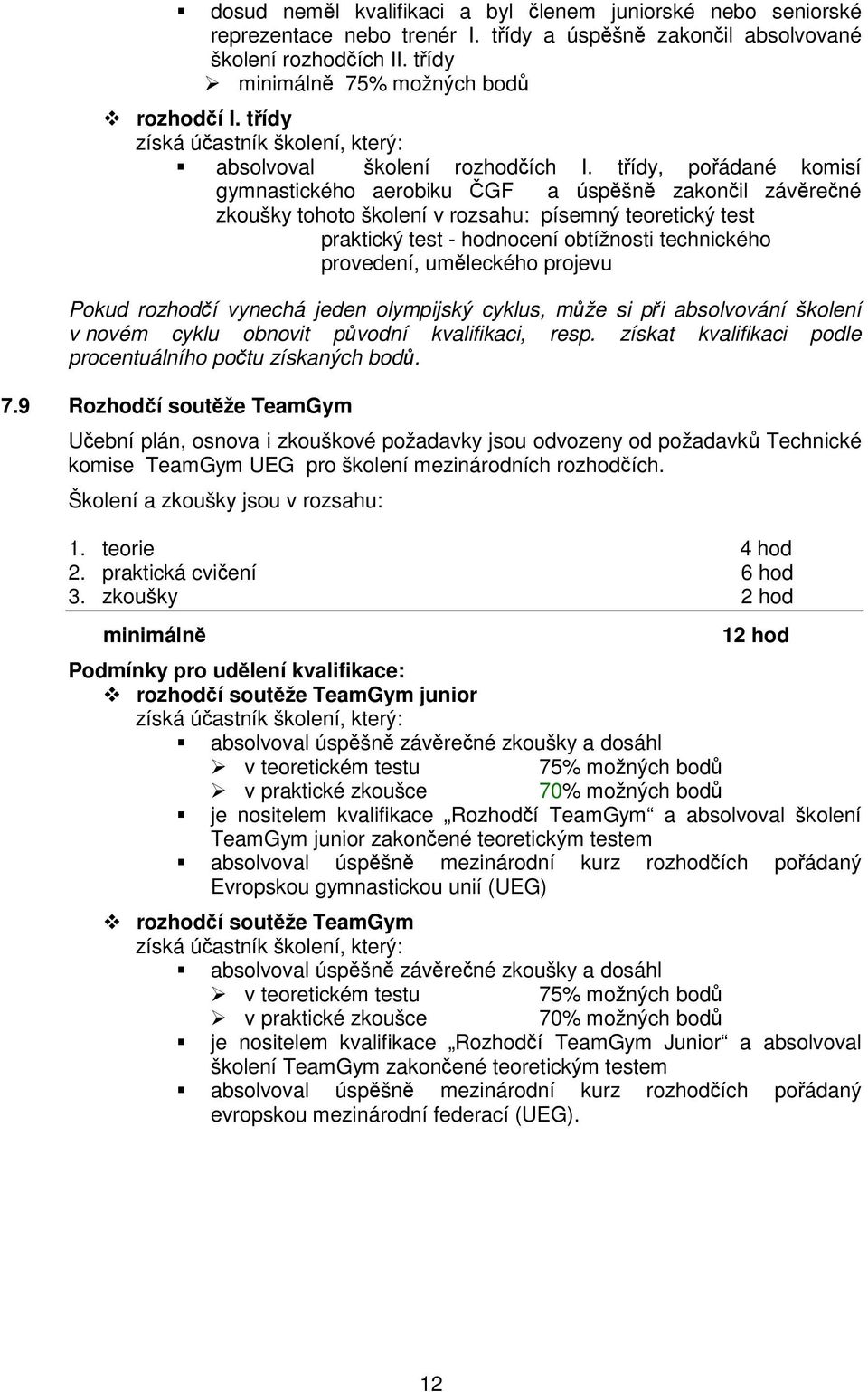 tídy, poádané komisí gymnastického aerobiku GF a úspšn zakonil závrené zkoušky tohoto školení v rozsahu: písemný teoretický test praktický test - hodnocení obtížnosti technického provedení, umleckého