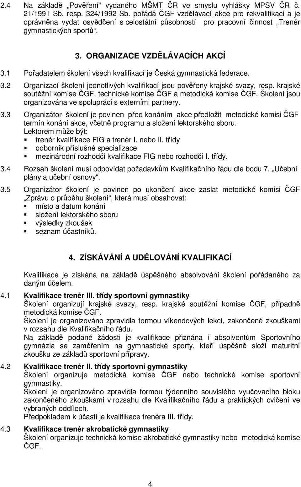 1 Poadatelem školení všech kvalifikací je eská gymnastická federace. 3.2 Organizací školení jednotlivých kvalifikací jsou poveny krajské svazy, resp.