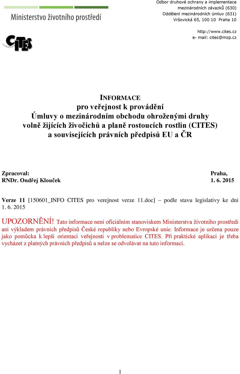 cz/cites INFORMACE pro veřejnost k provádění Úmluvy o mezinárodním obchodu ohroženými druhy volně žijících živočichů a planě rostoucích rostlin (CITES) a souvisejících právních předpisů EU a ČR