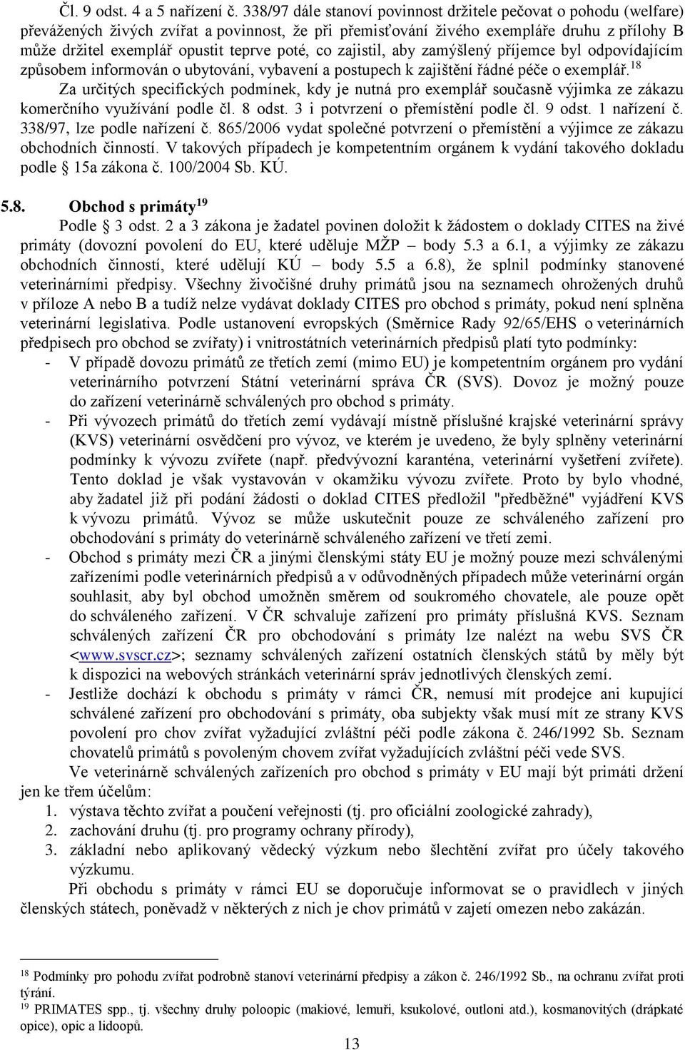 poté, co zajistil, aby zamýšlený příjemce byl odpovídajícím způsobem informován o ubytování, vybavení a postupech k zajištění řádné péče o exemplář.