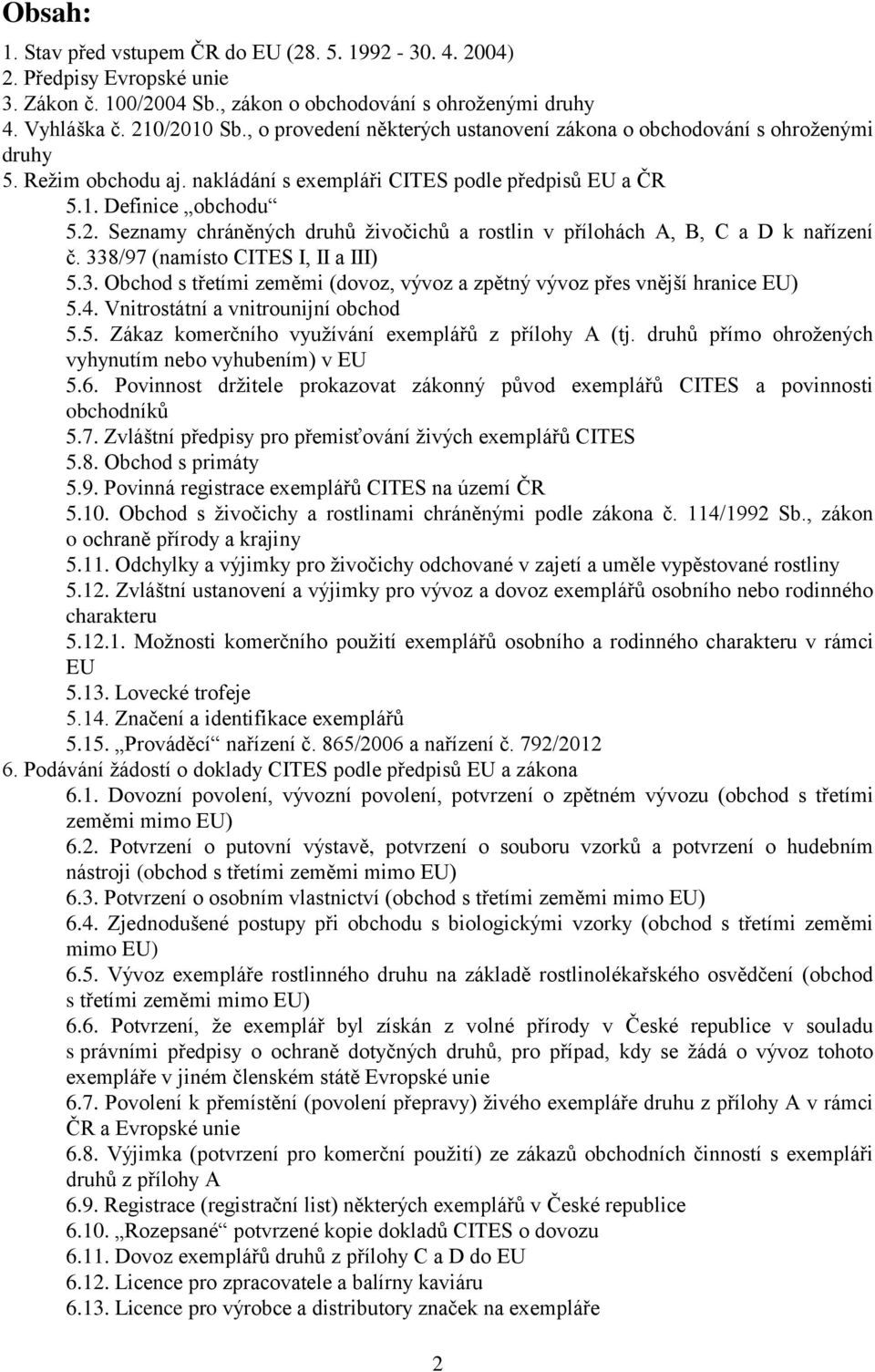 Seznamy chráněných druhů živočichů a rostlin v přílohách A, B, C a D k nařízení č. 338/97 (namísto CITES I, II a III) 5.3. Obchod s třetími zeměmi (dovoz, vývoz a zpětný vývoz přes vnější hranice EU) 5.