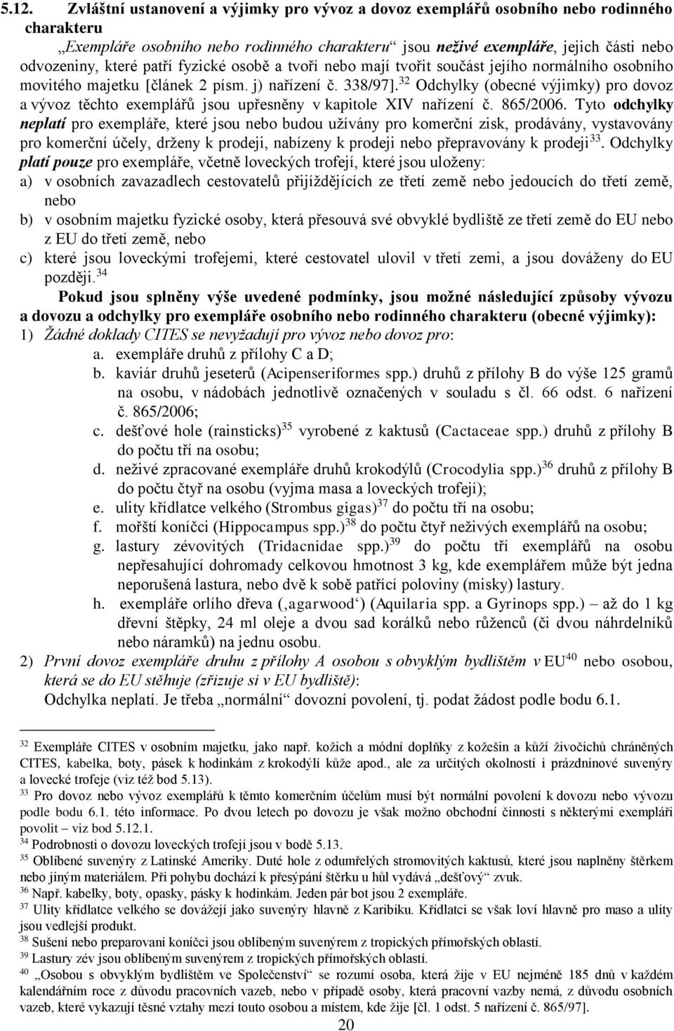 32 Odchylky (obecné výjimky) pro dovoz a vývoz těchto exemplářů jsou upřesněny v kapitole XIV nařízení č. 865/2006.