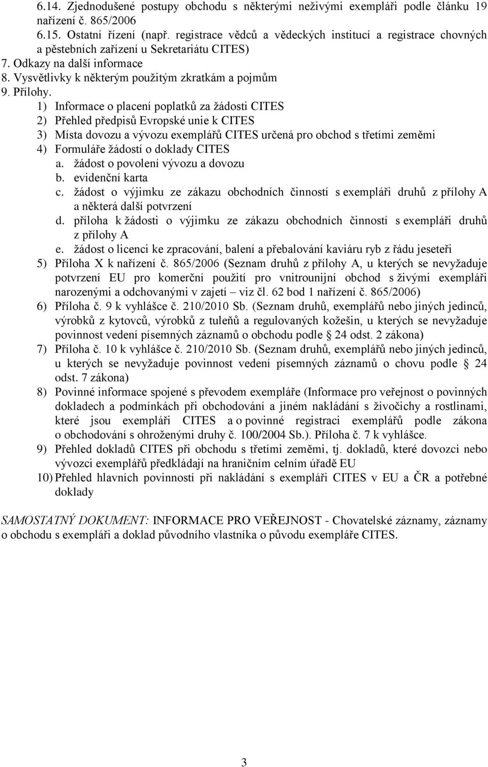 1) Informace o placení poplatků za žádosti CITES 2) Přehled předpisů Evropské unie k CITES 3) Místa dovozu a vývozu exemplářů CITES určená pro obchod s třetími zeměmi 4) Formuláře žádostí o doklady