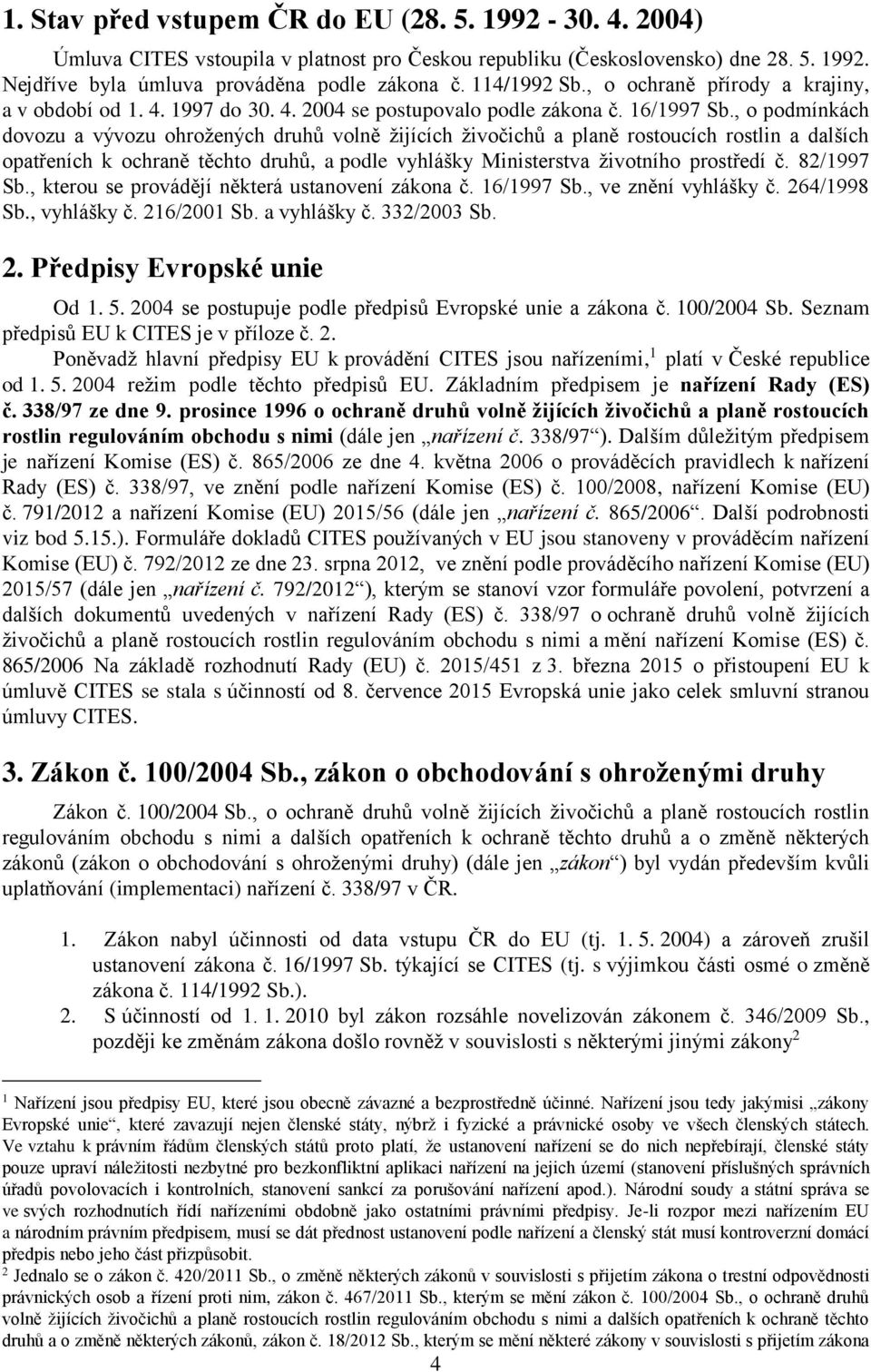 , o podmínkách dovozu a vývozu ohrožených druhů volně žijících živočichů a planě rostoucích rostlin a dalších opatřeních k ochraně těchto druhů, a podle vyhlášky Ministerstva životního prostředí č.