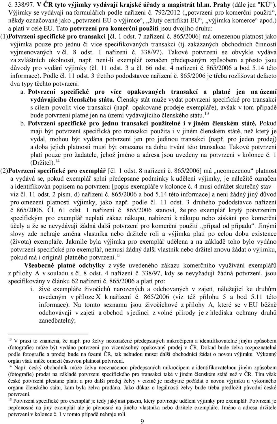 Tato potvrzení pro komerční použití jsou dvojího druhu: (1) Potvrzení specifické pro transakci [čl. 1 odst. 7 nařízení č.