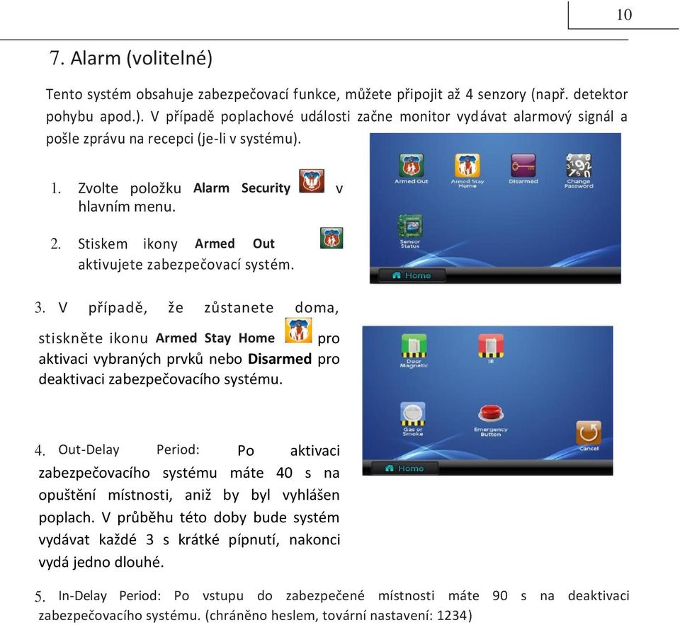 V případě, že zůstanete doma, stiskněte ikonu Armed Stay Home pro aktivaci vybraných prvků nebo Disarmed pro deaktivaci zabezpečovacího systému. 4.