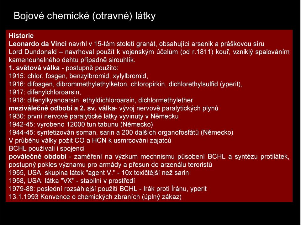 světová válka - postupně použito: 1915: chlor, fosgen, benzylbromid, xylylbromid, 1916: difosgen, dibrommethylethylketon, chloropirkin, dichlorethylsulfid (yperit), 1917: difenylchloroarsin, 1918: