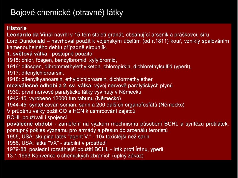 světová válka - postupně použito: 1915: chlor, fosgen, benzylbromid, xylylbromid, 1916: difosgen, dibrommethylethylketon, chloropirkin, dichlorethylsulfid (yperit), 1917: difenylchloroarsin, 1918: