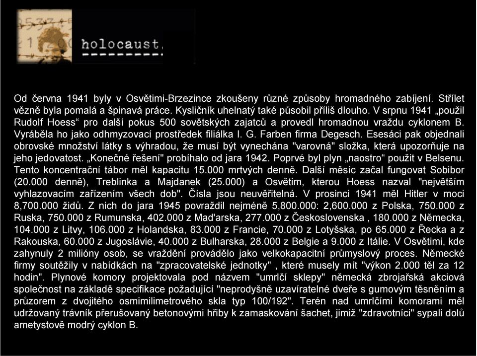 Esesáci pak objednali obrovské množství látky s výhradou, že musí být vynechána "varovná" složka, která upozorňuje na jeho jedovatost. Konečné řešení" probíhalo od jara 1942.