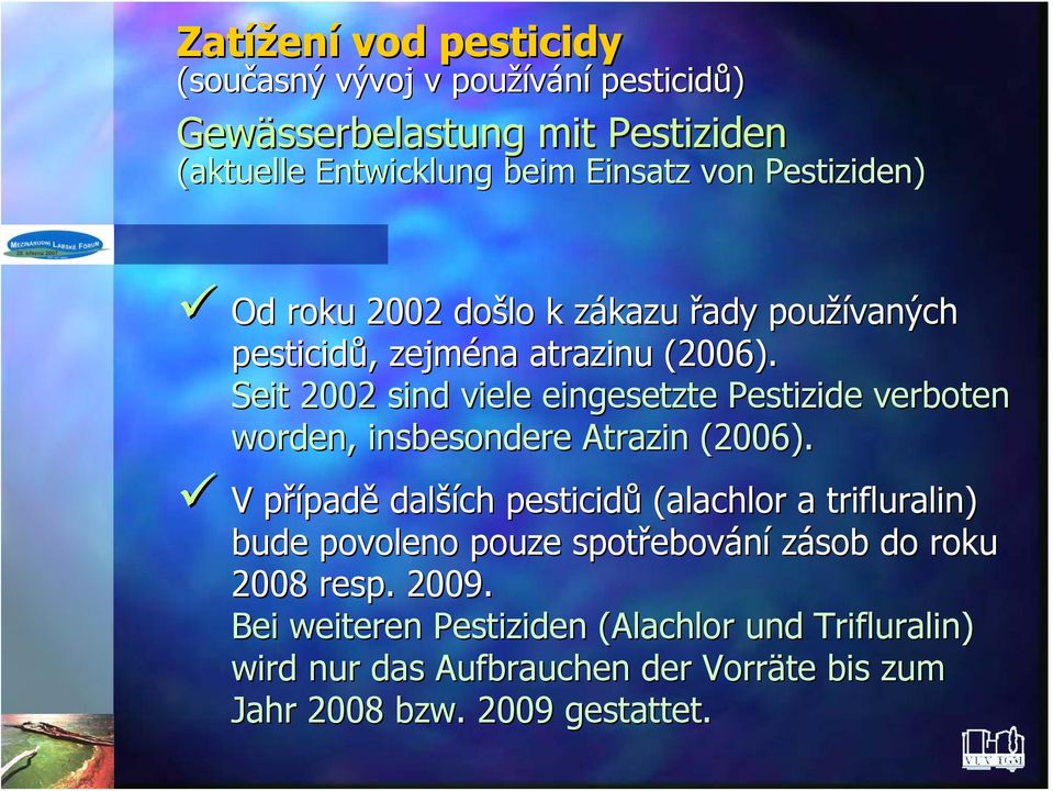 Seit 2002 sind viele eingesetzte Pestizide verboten worden, insbesondere Atrazin (2006).