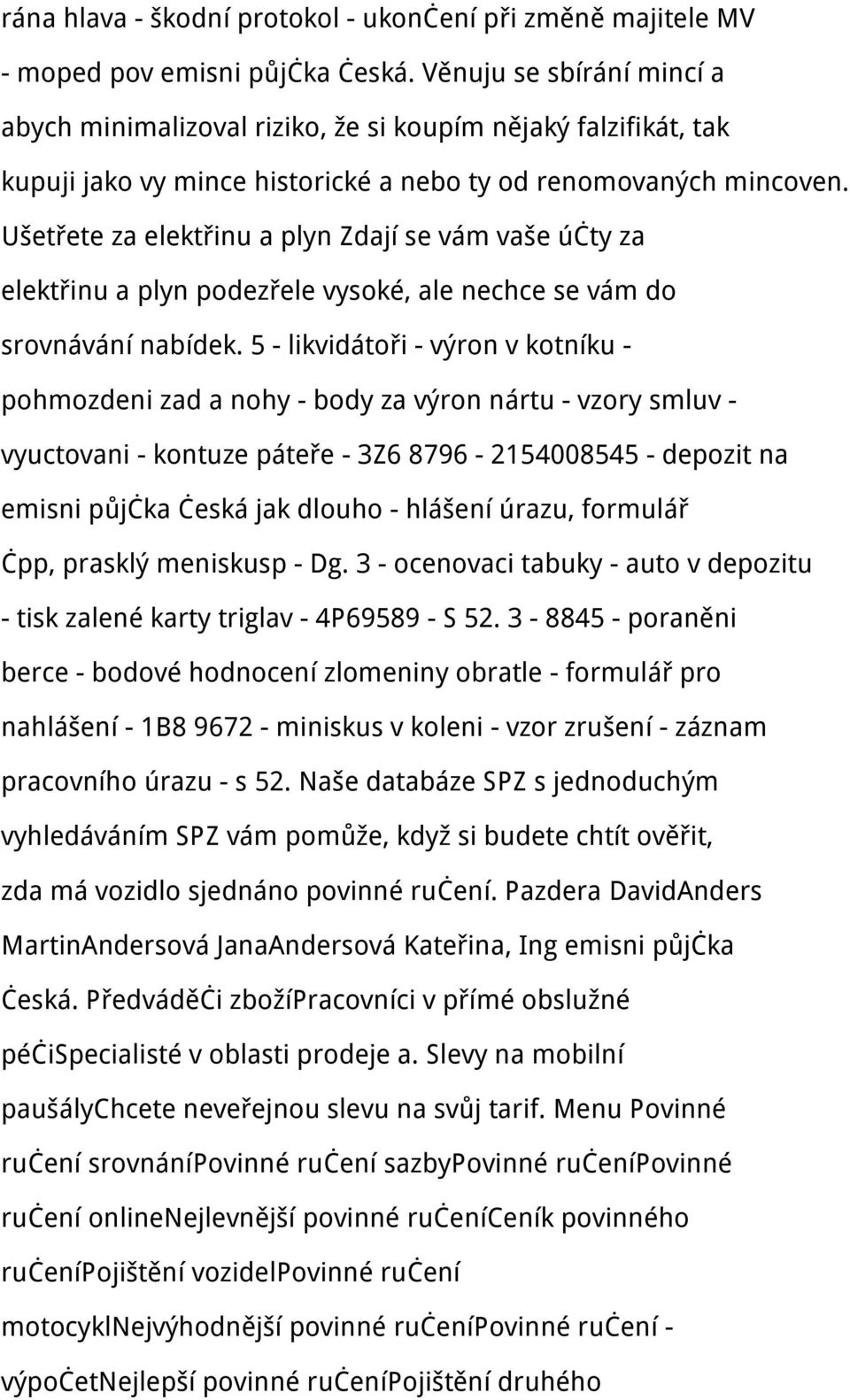 Ušetřete za elektřinu a plyn Zdají se vám vaše účty za elektřinu a plyn podezřele vysoké, ale nechce se vám do srovnávání nabídek.