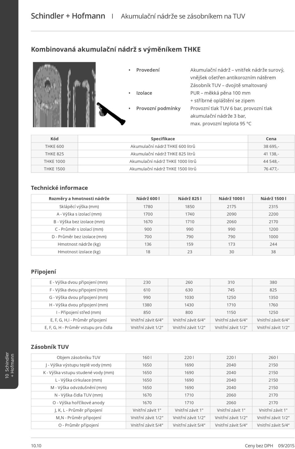 provozní teplota 95 C THKE 600 Akumulační nádrž THKE 600 litrů 38 695,- THKE 825 Akumulační nádrž THKE 825 litrů 41 138,- THKE 1000 Akumulační nádrž THKE 1000 litrů 44 548,- THKE 1500 Akumulační