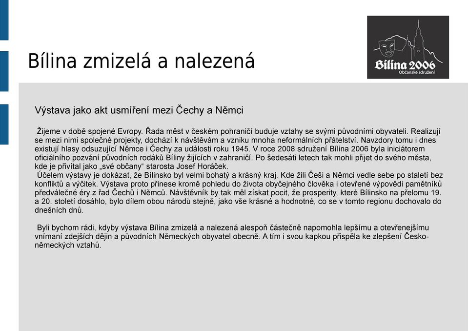 V roce 2008 sdružení Bílina 2006 byla iniciátorem oficiálního pozvání původních rodáků Bíliny žijících v zahraničí.