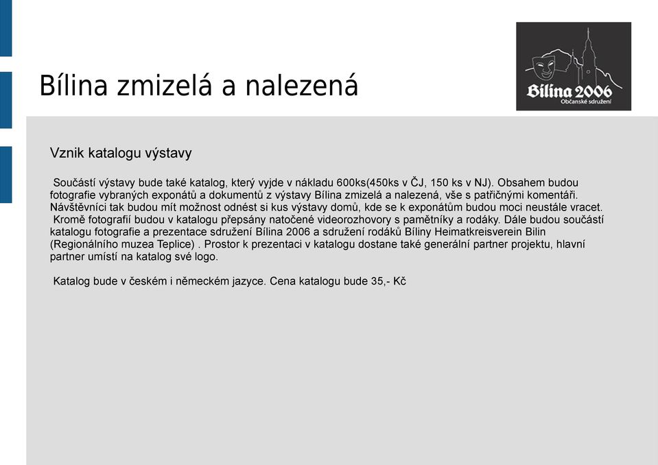 Návštěvníci tak budou mít možnost odnést si kus výstavy domů, kde se k exponátům budou moci neustále vracet.