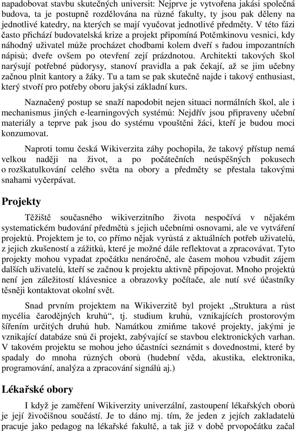 V této fázi často přichází budovatelská krize a projekt připomíná Potěmkinovu vesnici, kdy náhodný uživatel může procházet chodbami kolem dveří s řadou impozantních nápisů; dveře ovšem po otevření